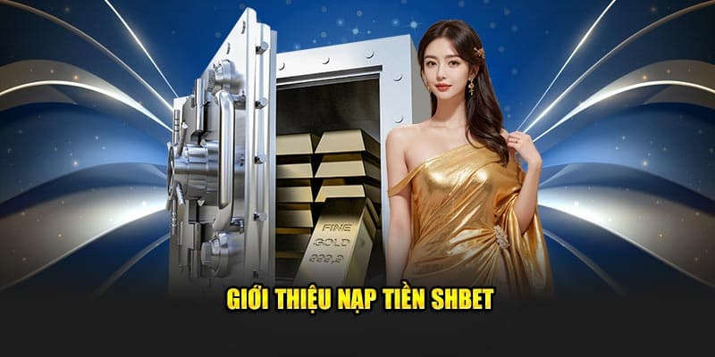 Đôi nét về nạp tiền SHBET